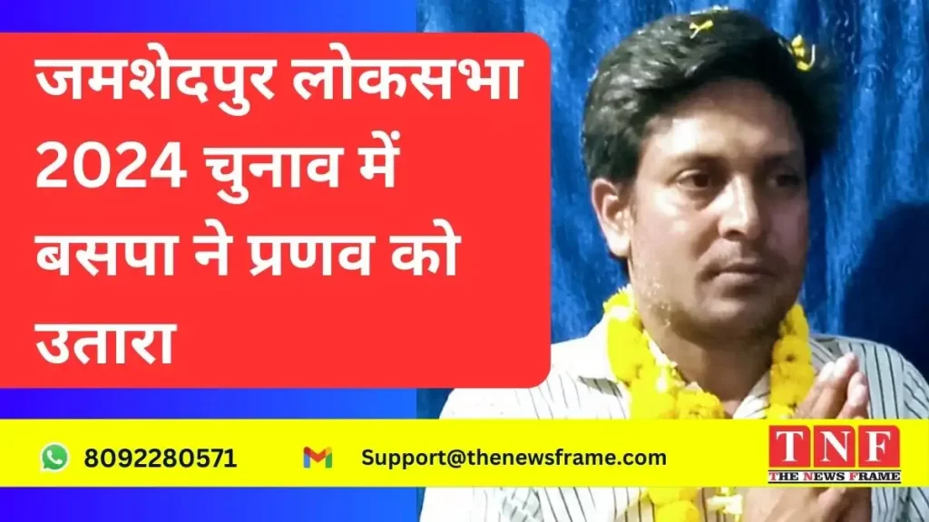 जमशेदपुर लोकसभा 2024 चुनाव में बसपा ने प्रणव को उतारा 4 जमशेदपुर लोकसभा 2024 चुनाव में बसपा ने प्रणव को उतारा
