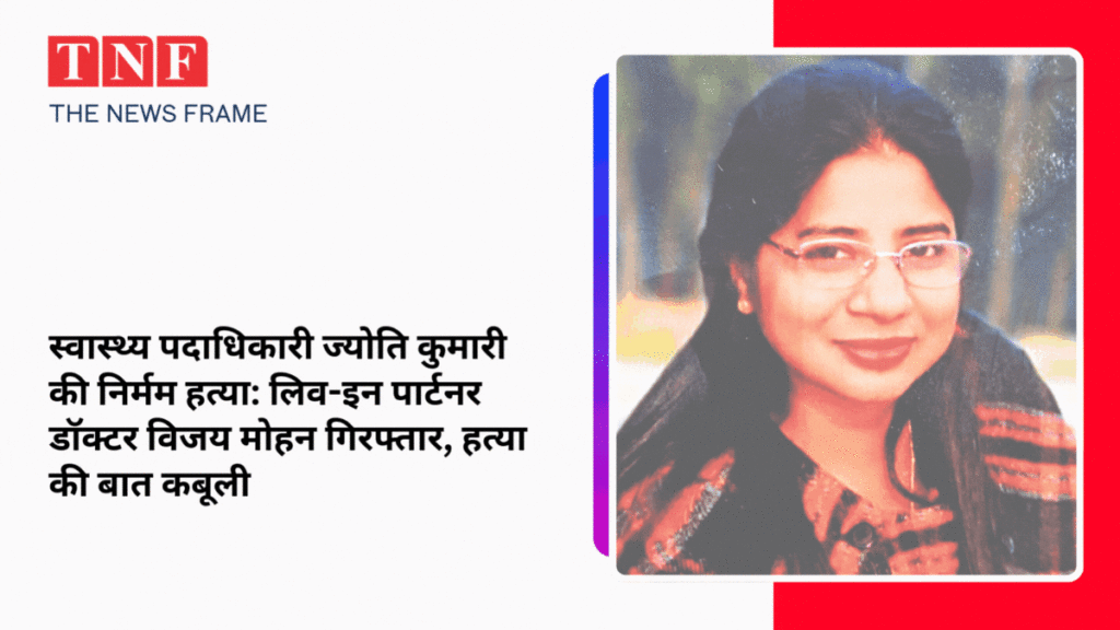 💔 जमशेदपुर में स्वास्थ्य पदाधिकारी ज्योति कुमारी की निर्मम हत्या: लिव-इन पार्टनर डॉक्टर विजय मोहन गिरफ्तार, हत्या की बात कबूली 4 THE NEWS FRAME