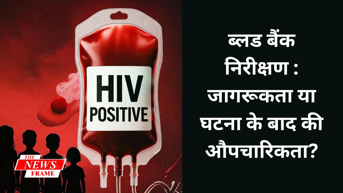 ब्लड बैंक निरीक्षण : जागरूकता या घटना के बाद की औपचारिकता?