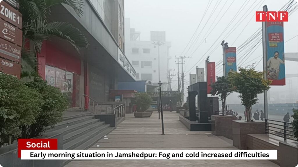 सुबह - सुबह जमशेदपुर का हाल: कुहासा और ठंड ने बढ़ाई मुश्किलें 1 THE NEWS FRAME