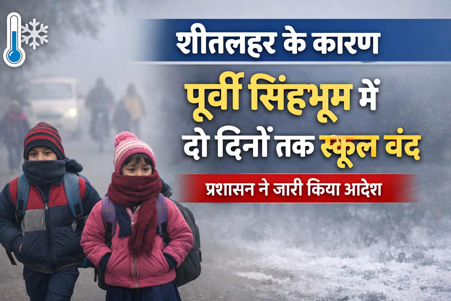 शीतलहर के कारण पूर्वी सिंहभूम में दो दिनों तक स्कूल बंद, प्रशासन ने जारी किया आदेश