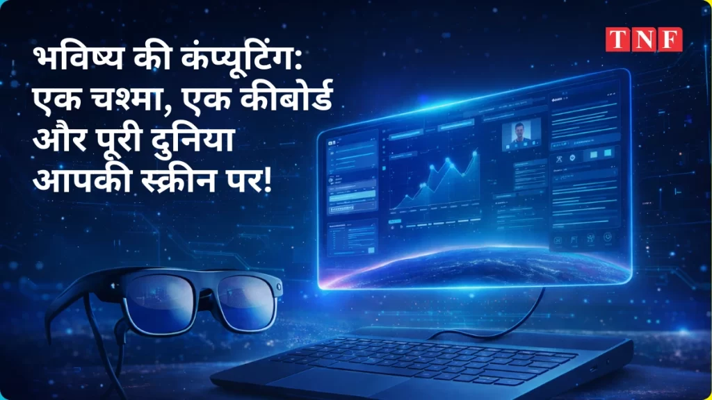 भविष्य की कंप्यूटिंग: एक चश्मा, एक कीबोर्ड और पूरी दुनिया आपकी स्क्रीन पर! 5 THE NEWS FRAME