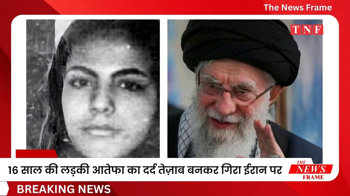 16 साल की लड़की आतेफा साहालेह का दर्द तेज़ाब बनकर गिरा ईरान पर