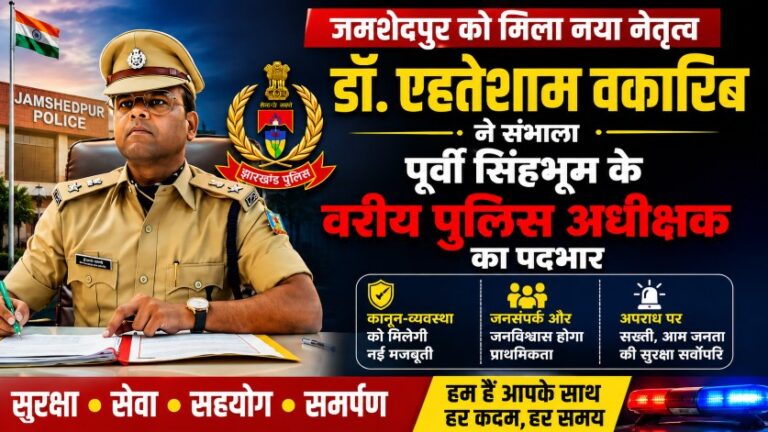 डॉ. एहतेशाम वकारिब ने पूर्वी सिंहभूम के वरीय पुलिस अधीक्षक (SSP) का पदभार संभाला
