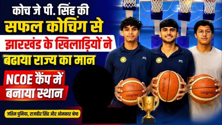 कोच जे.पी. सिंह की सफल कोचिंग से Jharkhand के खिलाड़ियों ने बढ़ाया राज्य का मान NCOE कैंप में बनाया स्थान