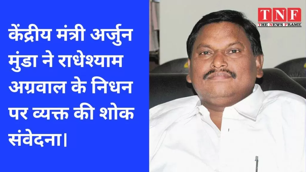 केंद्रीय मंत्री अर्जुन मुंडा ने राधेश्याम अग्रवाल के निधन पर व्यक्त की शोक संवेदना। 5 अर्जुन मुंडा
