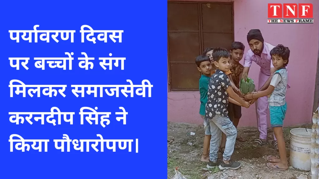 पर्यावरण दिवस पर बच्चों के संग मिलकर समाजसेवी करनदीप सिंह ने किया पौधारोपण। 5 पर्यावरण