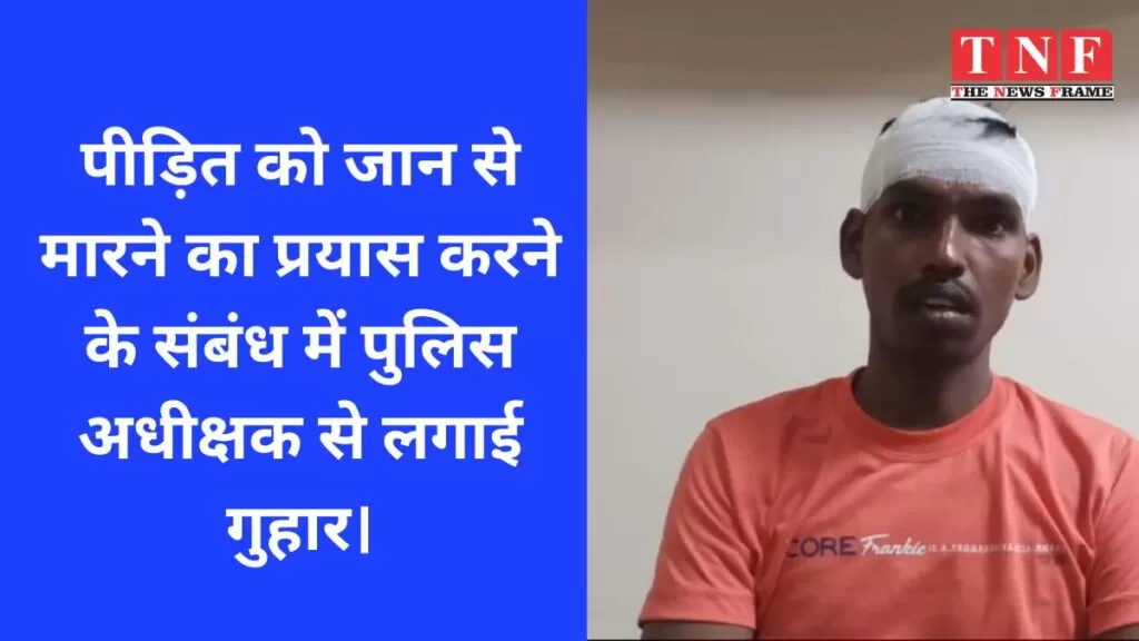 पीड़ित को जान से मारने का प्रयास करने के संबंध में पुलिस अधीक्षक से लगाई गुहार। 5 पीड़ित