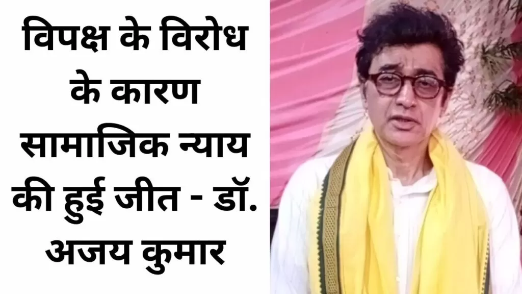 विपक्ष के विरोध के कारण सामाजिक न्याय की हुई जीत - डॉ. अजय कुमार