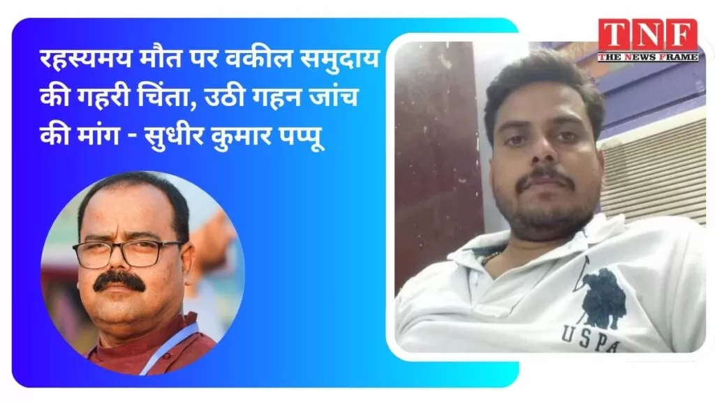 बार एसोसिएशन के युवा अधिवक्ता प्रवीण कुमार दुबे की रहस्यमय मौत पर वकील समुदाय की गहरी चिंता, उठी गहन जांच की मांग - सुधीर कुमार पप्पू