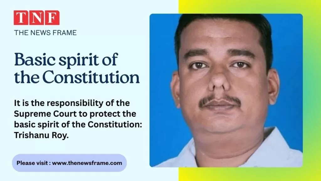 संविधान के मूल भावना की रक्षा करना सुप्रीम कोर्ट का दायित्व है : त्रिशानु राय 5 THE NEWS FRAME