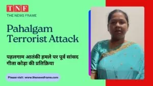 पहलगाम आतंकी हमले पर पूर्व सांसद गीता कोड़ा की प्रतिक्रिया 5 THE NEWS FRAME