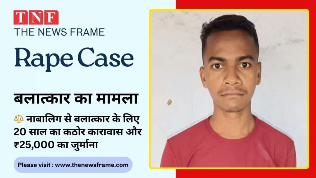 ⚖️ नाबालिग से दुष्कर्म के दोषी को 20 साल की कठोर सजा, ₹25,000 का जुर्माना 4 THE NEWS FRAME