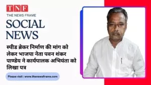 स्पीड ब्रेकर निर्माण की मांग को लेकर भाजपा नेता पवन शंकर पाण्डेय ने कार्यपालक अभियंता को लिखा पत्र 5 THE NEWS FRAME