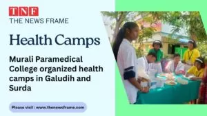 मुरली पैरामेडिकल कॉलेज द्वारा गालूडीह और सुरदा में स्वास्थ्य शिविर का आयोजन 5 THE NEWS FRAME