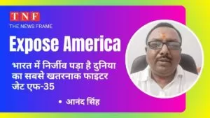 भारत में निर्जीव पड़ा है दुनिया का सबसे खतरनाक फाइटर जेट F 35 - आनंद सिंह 5 THE NEWS FRAME
