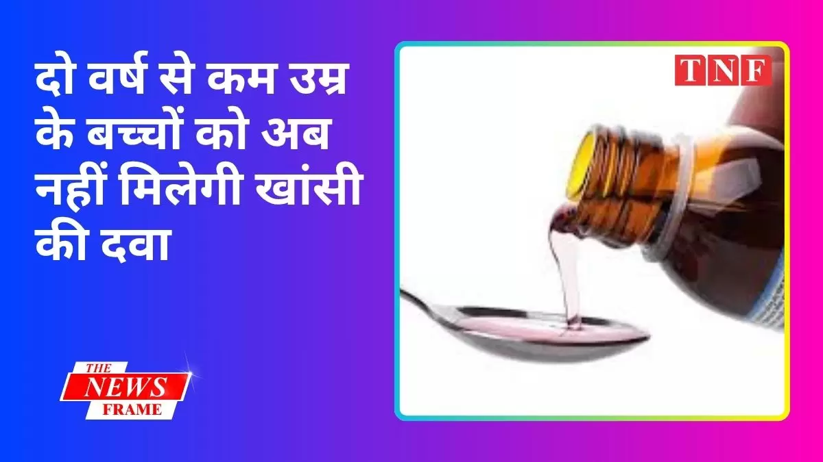दो वर्ष से कम उम्र के बच्चों को नहीं दे खांसी-सर्दी का सिरप, सरकार ने लगाया बैन