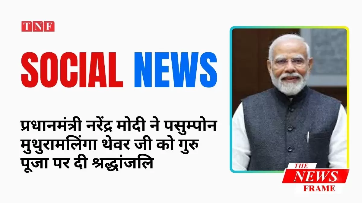 प्रधानमंत्री नरेंद्र मोदी ने पसुम्पोन मुथुरामलिंगा थेवर जी को गुरु पूजा पर दी श्रद्धांजलि