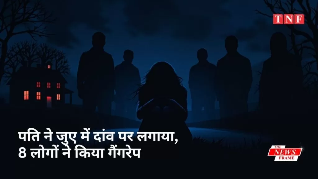 जुए में दांव पर लगी पत्नी, कराया गैंगरेप। 4 THE NEWS FRAME