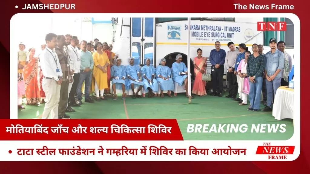 टाटा स्टील फाउंडेशन ने अपने जन स्वास्थ्य पहल के तहत गम्हरिया में मोतियाबिंद जाँच और शल्य चिकित्सा शिविर का आयोजन किया 5 THE NEWS FRAME
