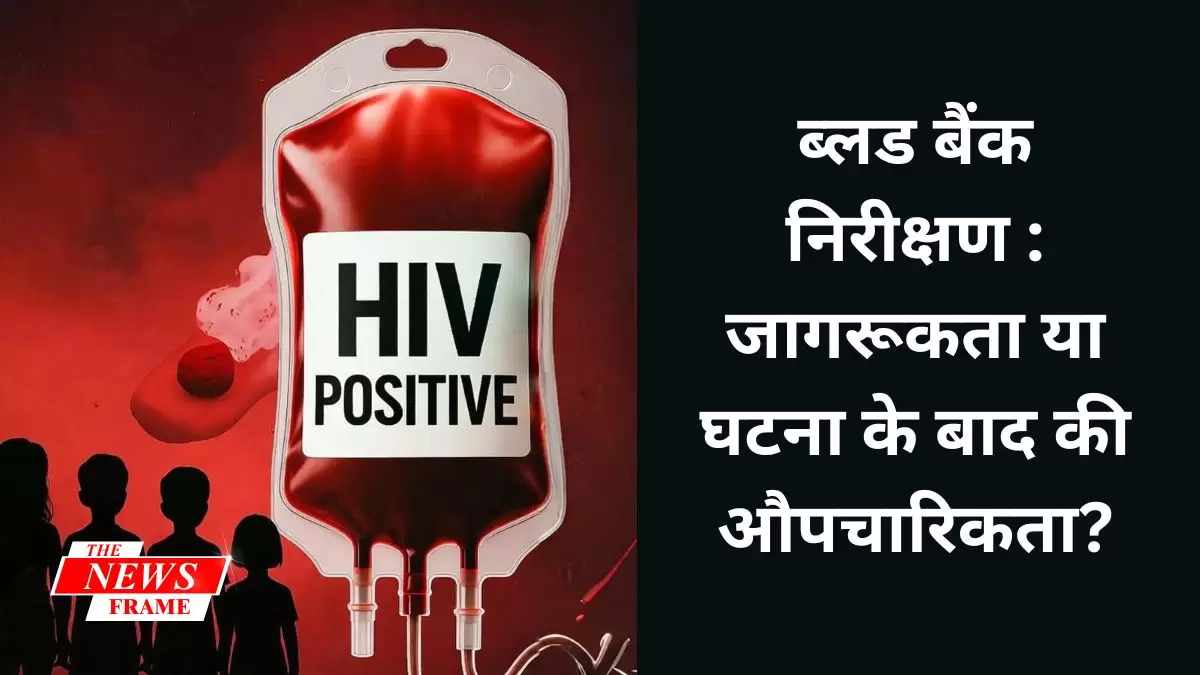 ब्लड बैंक निरीक्षण : जागरूकता या घटना के बाद की औपचारिकता?