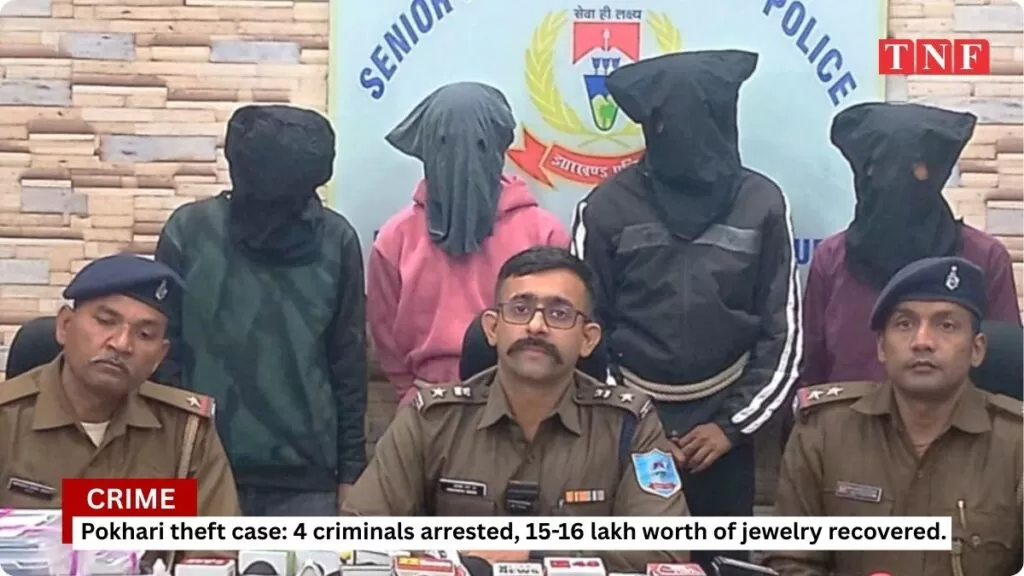 पोखारी चोरी कांड का उद्भेदन, 4 अपराधी गिरफ्तार, 15–16 लाख की ज्वेलरी बरामद 5 THE NEWS FRAME