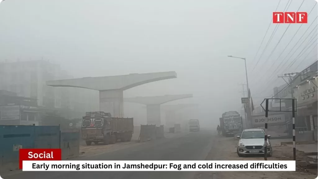 सुबह - सुबह जमशेदपुर का हाल: कुहासा और ठंड ने बढ़ाई मुश्किलें 6 THE NEWS FRAME