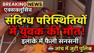 संदिग्ध परिस्थितियों में युवक की Death से इलाके में सनसनी पुलिस जांच में जुटी 5 THE NEWS FRAME